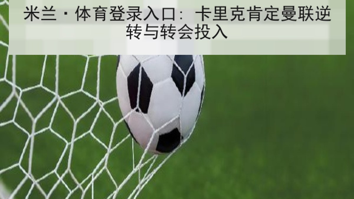 米兰·体育登录入口: 卡里克肯定曼联逆转与转会投入